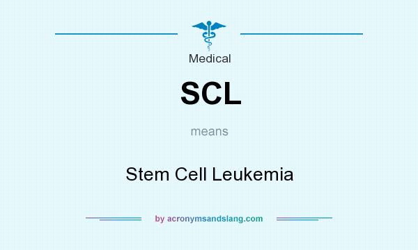 What does SCL mean? It stands for Stem Cell Leukemia