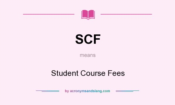 What does SCF mean? It stands for Student Course Fees