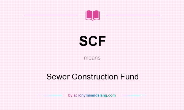 What does SCF mean? It stands for Sewer Construction Fund