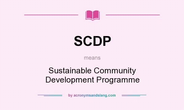 What does SCDP mean? It stands for Sustainable Community Development Programme
