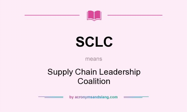 What does SCLC mean? It stands for Supply Chain Leadership Coalition