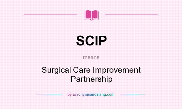 What does SCIP mean? It stands for Surgical Care Improvement Partnership
