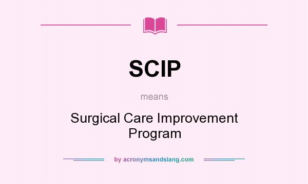 What does SCIP mean? It stands for Surgical Care Improvement Program