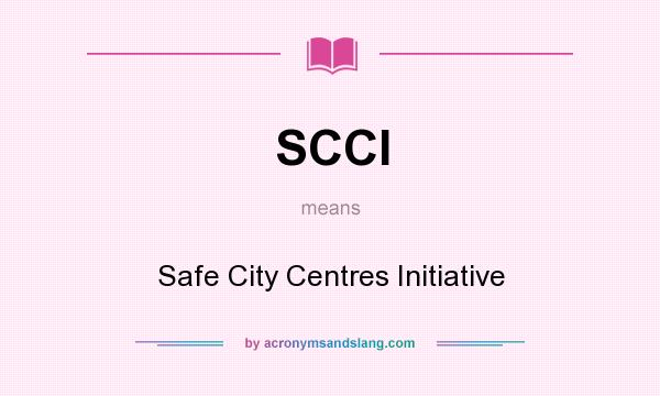 What does SCCI mean? It stands for Safe City Centres Initiative