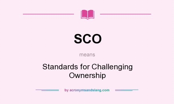 What does SCO mean? It stands for Standards for Challenging Ownership