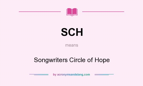 What does SCH mean? It stands for Songwriters Circle of Hope