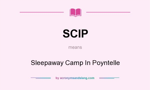 What does SCIP mean? It stands for Sleepaway Camp In Poyntelle