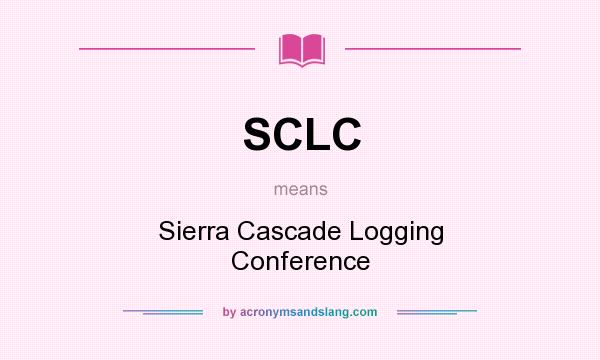 What does SCLC mean? It stands for Sierra Cascade Logging Conference