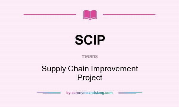 What does SCIP mean? It stands for Supply Chain Improvement Project