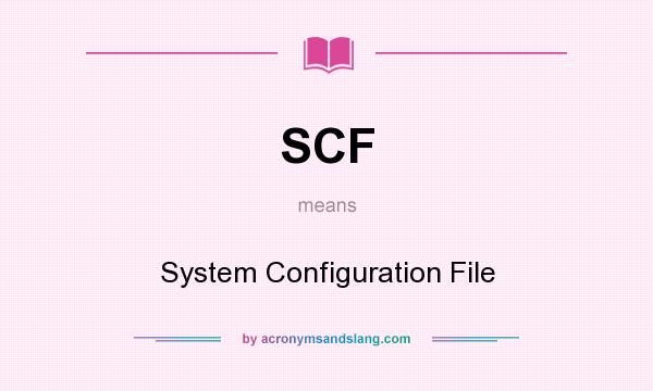 What does SCF mean? It stands for System Configuration File