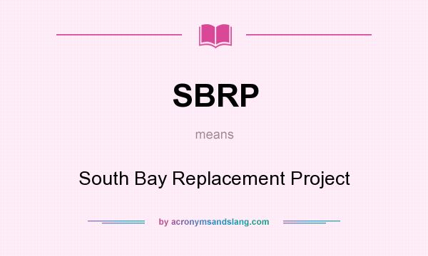 What does SBRP mean? It stands for South Bay Replacement Project