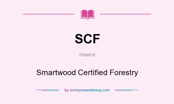 What does SCF mean? It stands for Smartwood Certified Forestry