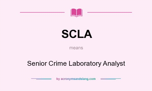 What does SCLA mean? It stands for Senior Crime Laboratory Analyst