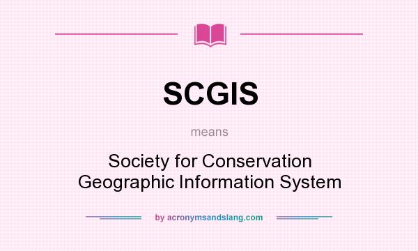 What does SCGIS mean? It stands for Society for Conservation Geographic Information System