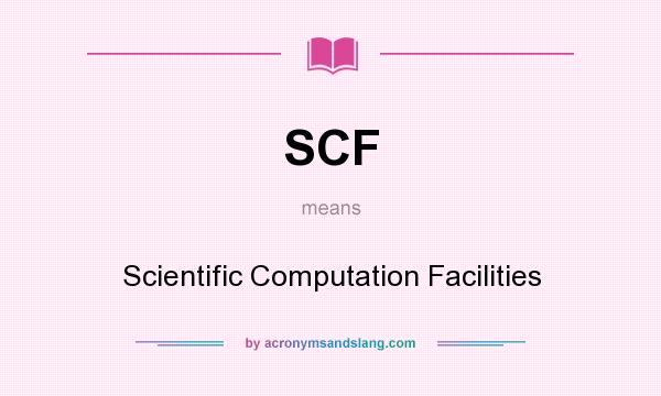 What does SCF mean? It stands for Scientific Computation Facilities
