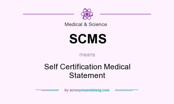 What does SCMS mean? It stands for Self Certification Medical Statement