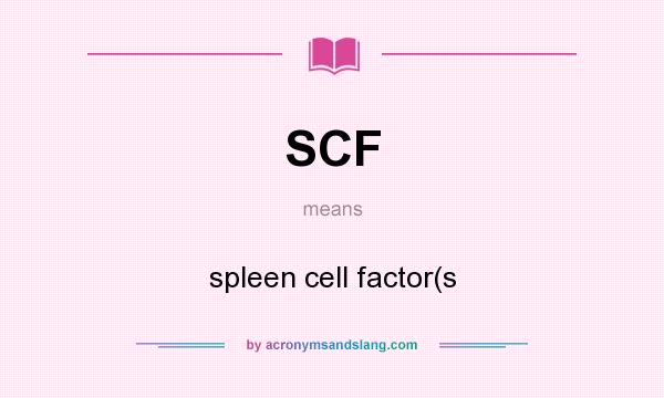 What does SCF mean? It stands for spleen cell factor(s