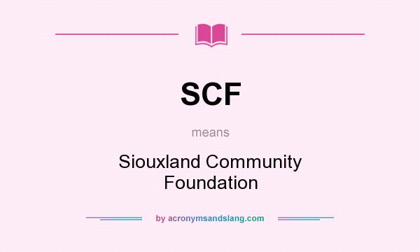 What does SCF mean? It stands for Siouxland Community Foundation