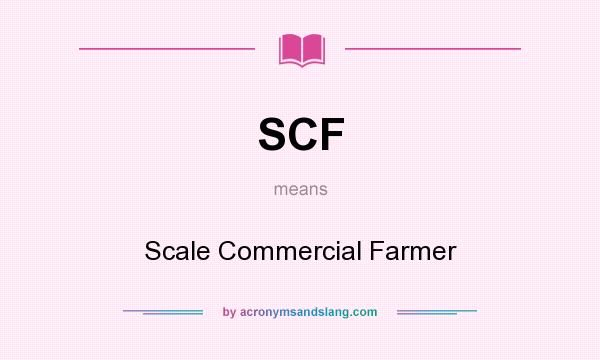 What does SCF mean? It stands for Scale Commercial Farmer