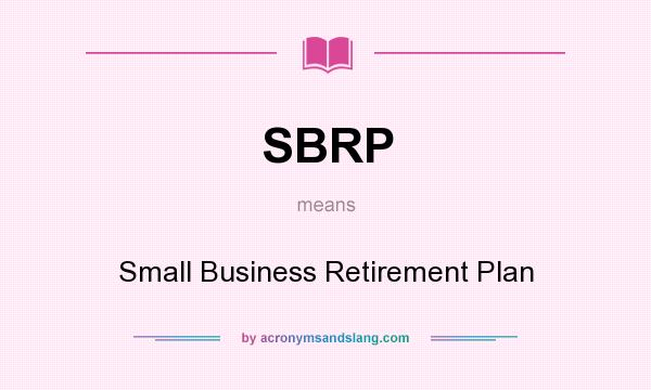 What does SBRP mean? It stands for Small Business Retirement Plan