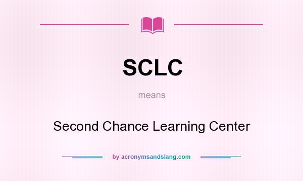 What does SCLC mean? It stands for Second Chance Learning Center