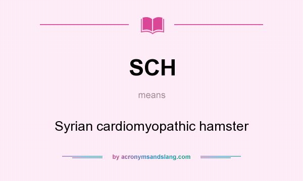 What does SCH mean? It stands for Syrian cardiomyopathic hamster