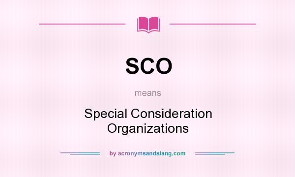 What does SCO mean? It stands for Special Consideration Organizations