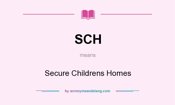 What does SCH mean? It stands for Secure Childrens Homes