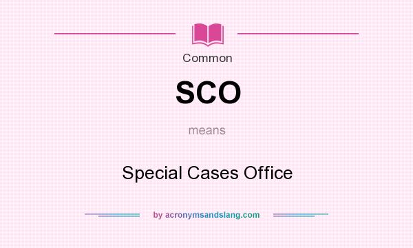 What does SCO mean? It stands for Special Cases Office