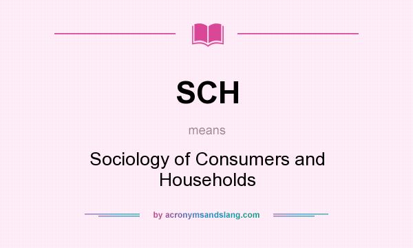 What does SCH mean? It stands for Sociology of Consumers and Households
