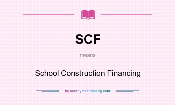 What does SCF mean? It stands for School Construction Financing