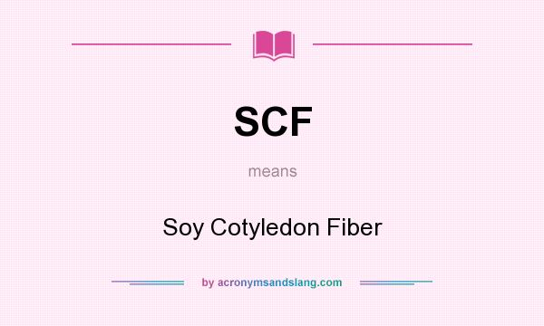 What does SCF mean? It stands for Soy Cotyledon Fiber