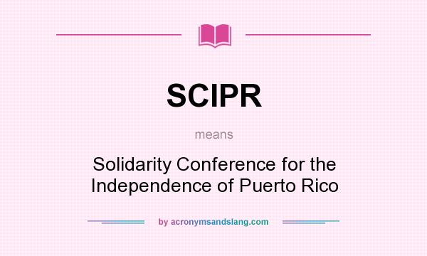 What does SCIPR mean? It stands for Solidarity Conference for the Independence of Puerto Rico