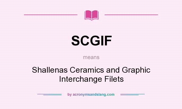 What does SCGIF mean? It stands for Shallenas Ceramics and Graphic Interchange Filets
