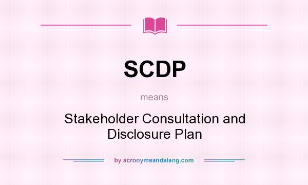 What does SCDP mean? It stands for Stakeholder Consultation and Disclosure Plan