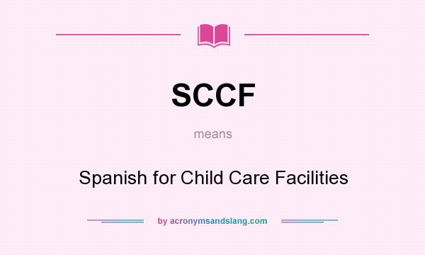 What does SCCF mean? It stands for Spanish for Child Care Facilities
