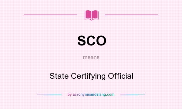What does SCO mean? It stands for State Certifying Official