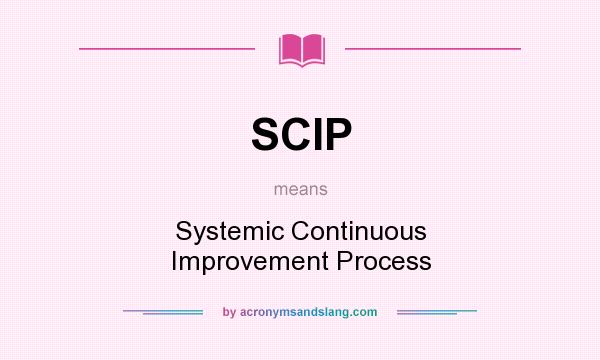 What does SCIP mean? It stands for Systemic Continuous Improvement Process