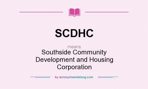 What does SCDHC mean? It stands for Southside Community Development and Housing Corporation