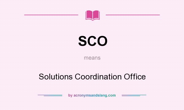 What does SCO mean? It stands for Solutions Coordination Office