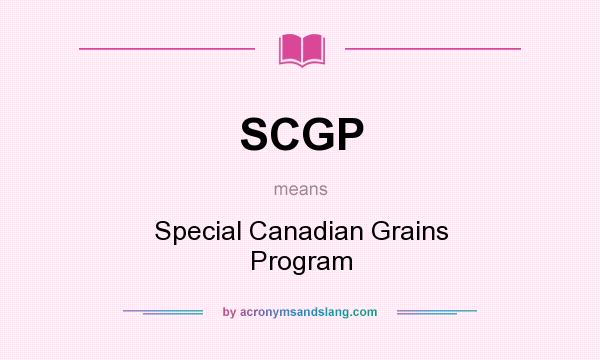 What does SCGP mean? It stands for Special Canadian Grains Program