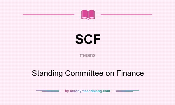 What does SCF mean? It stands for Standing Committee on Finance