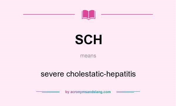 What does SCH mean? It stands for severe cholestatic-hepatitis