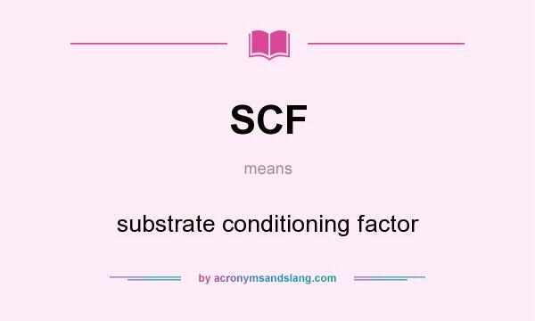 What does SCF mean? It stands for substrate conditioning factor