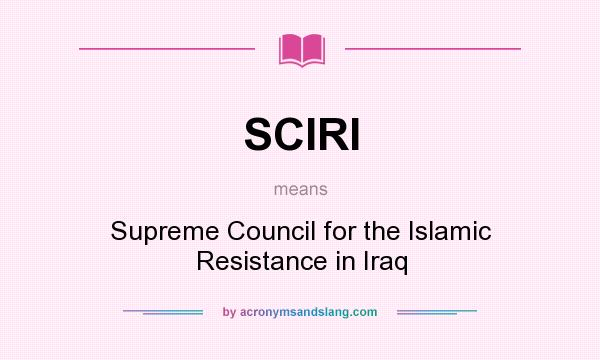 What does SCIRI mean? It stands for Supreme Council for the Islamic Resistance in Iraq