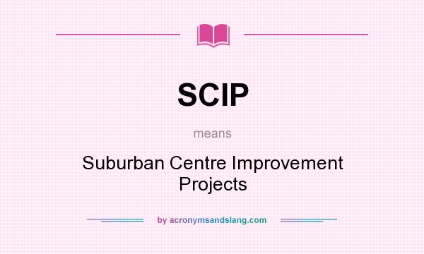 What does SCIP mean? It stands for Suburban Centre Improvement Projects