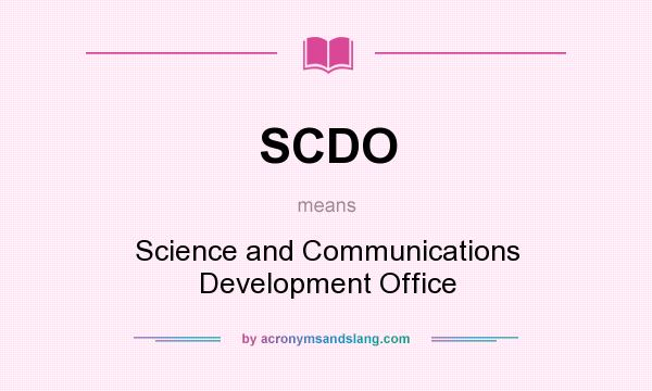 What does SCDO mean? It stands for Science and Communications Development Office