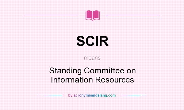 What does SCIR mean? It stands for Standing Committee on Information Resources