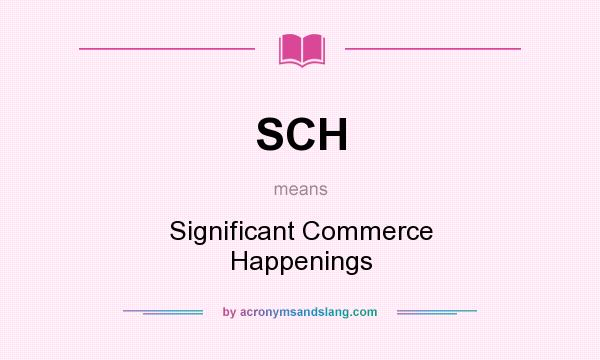 What does SCH mean? It stands for Significant Commerce Happenings