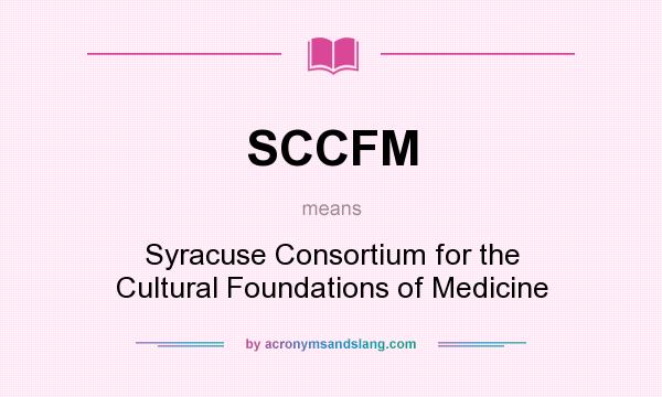 What does SCCFM mean? It stands for Syracuse Consortium for the Cultural Foundations of Medicine